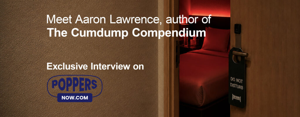 Meet Aaron Lawrence: Confidence, Poppers and the Story Behind “The Cumdump Compendium”